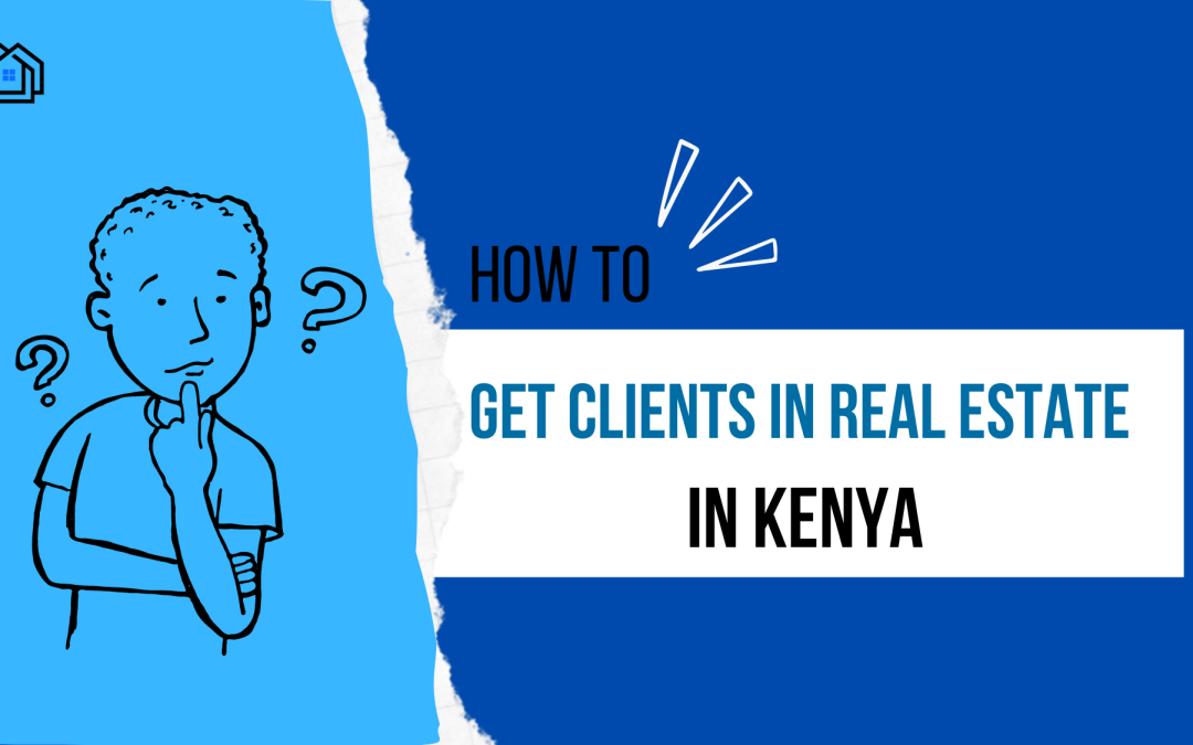 How to Get Clients in Real Estate in Kenya