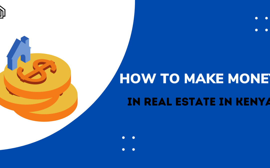 How to Make Money in Real Estate in Kenya